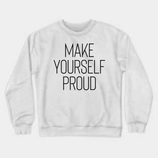Make Yourself Proud - Life Quotes Crewneck Sweatshirt